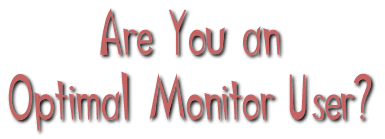 Are You An Optimal Monitor User?